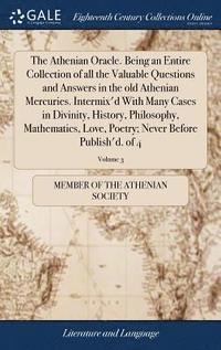 bokomslag The Athenian Oracle. Being an Entire Collection of all the Valuable Questions and Answers in the old Athenian Mercuries. Intermix'd With Many Cases in Divinity, History, Philosophy, Mathematics,