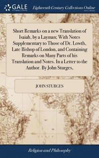 bokomslag Short Remarks on a new Translation of Isaiah, by a Layman; With Notes Supplementary to Those of Dr. Lowth, Late Bishop of London, and Containing Remarks on Many Parts of his Translation and Notes. ...