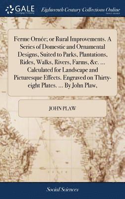 bokomslag Ferme Orne; or Rural Improvements. A Series of Domestic and Ornamental Designs, Suited to Parks, Plantations, Rides, Walks, Rivers, Farms, &c. ... Calculated for Landscape and Picturesque Effects.