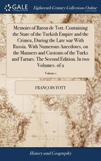 bokomslag Memoirs of Baron de Tott. Containing the State of the Turkish Empire and the Crimea, During the Late war With Russia. With Numerous Anecdotes, on the Manners and Customs of the Turks and Tartars. The