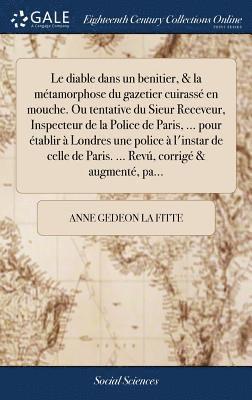 Anne Gedeon La Fitte - diable dans un benitier, & la métamorphose du gazetier cuirassé en mouche. Ou tentative du Sieur Receveur, Inspecteur de la Police de Paris, ... pour établir à Londres une police à l'instar de celle de Paris. ... Revú, corrigé & augmenté, pa..., Inbunden