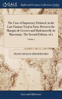 bokomslag The Case of Impotency Debated, in the Late Famous Tryal at Paris; Between the Marquis de Gesvres and Mademoiselle de Mascranny. The Second Edition. of 2; Volume 2
