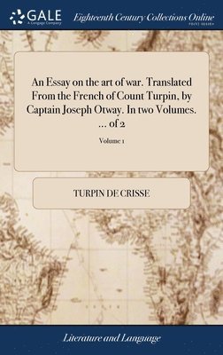 Essay on the art of war. Translated From the French of Count Turpin, by Captain Joseph Otway. In two Volumes. ... of 2; Volume 1 1