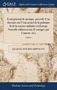 bokomslag Essai gnral de tactique, prcd d'un discours sur l'tat actuel de la politique & de la science militaire en Europe Nouvelle dition revue & corrige par l'auteur. of 2; Volume 1