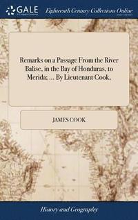 bokomslag Remarks on a Passage From the River Balise, in the Bay of Honduras, to Merida; ... By Lieutenant Cook,