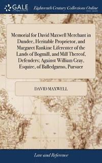 bokomslag Memorial for David Maxwell Merchant in Dundee, Heritable Proprietor, and Margaret Rankine Liferenter of the Lands of Bogmill, and Mill Thereof, Defenders; Against William Gray, Esquire, of