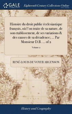 bokomslag Histoire du droit public cclesiastique franois, o l'on traite de sa nature, de son etablissement, de ses variations & des causes de sa dcadence; ... Par Monsieur D.B. ... of 2; Volume 2