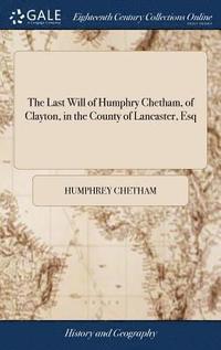 bokomslag The Last Will of Humphry Chetham, of Clayton, in the County of Lancaster, Esq