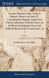 bokomslag Genuine Memoirs of the Countess Dubarre, Mistress to Louis XV. Containing her Singular Amours and Curious Adventures With the Princes of the Blood, Including the Secret and Political History of the...