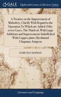 bokomslag Treatise on the Improvement of Midwifery, Chiefly With Regard to the Operation To Which are Added, Fifty-seven Cases, The Third ed, With Large Additions and Improvements Imbellished With Copper-pla...