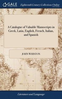 bokomslag A Catalogue of Valuable Manuscripts in Greek, Latin, English, French, Italian, and Spanish