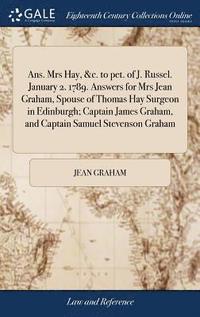 bokomslag Ans. Mrs Hay, &c. to pet. of J. Russel. January 2. 1789. Answers for Mrs Jean Graham, Spouse of Thomas Hay Surgeon in Edinburgh; Captain James Graham, and Captain Samuel Stevenson Graham