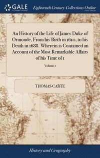 bokomslag History of the Life of James Duke of Ormonde, From his Birth in 1610, to his Death in 1688. Wherein is Contained an Account of the Most Remarkable Affairs of his Time of 1; Volume 1