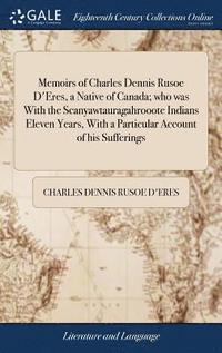 bokomslag Memoirs of Charles Dennis Rusoe D'Eres, a Native of Canada; who was With the Scanyawtauragahrooote Indians Eleven Years, With a Particular Account of his Sufferings