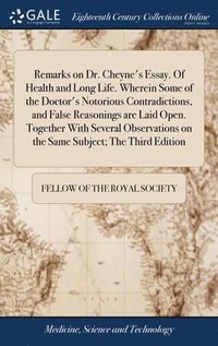 bokomslag Remarks on Dr. Cheyne's Essay. Of Health and Long Life. Wherein Some of the Doctor's Notorious Contradictions, and False Reasonings are Laid Open. Together With Several Observations on the Same Sub...