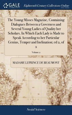 bokomslag The Young Misses Magazine, Containing Dialogues Between a Governess and Several Young Ladies of Quality her Scholars. In Which Each Lady is Made to Speak According to her Particular Genius, Temper