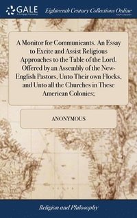 bokomslag Monitor for Communicants. An Essay to Excite and Assist Religious Approaches to the Table of the Lord. Offered by an Assembly of the New-English Pastors, Unto Their own Flocks, and Unto all the Chu...