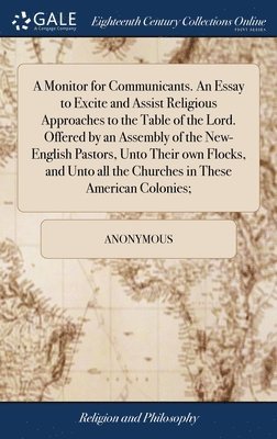 bokomslag Monitor for Communicants. An Essay to Excite and Assist Religious Approaches to the Table of the Lord. Offered by an Assembly of the New-English Pastors, Unto Their own Flocks, and Unto all the Chu...