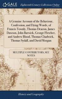 bokomslag A Genuine Account of the Behaviour, Confession, and Dying Words, of Francis Townly, Thomas Deacon, James Dawson, John Barwick, George Fletcher, and Andrew Blood, Thomas Chadwick, Thomas Sydall, and