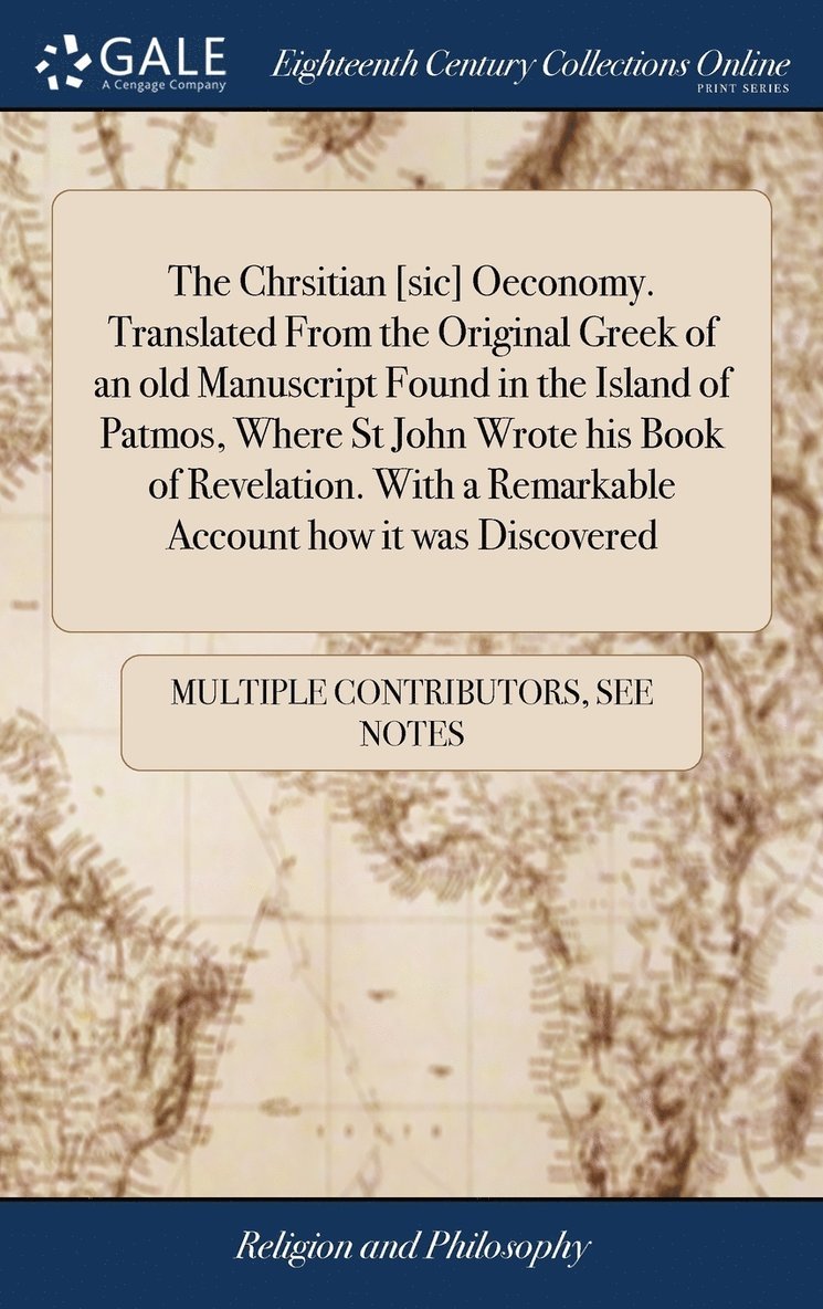 The Chrsitian [sic] Oeconomy. Translated From the Original Greek of an old Manuscript Found in the Island of Patmos, Where St John Wrote his Book of Revelation. With a Remarkable Account how it was 1