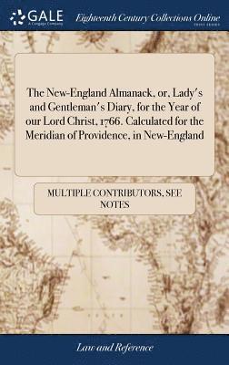 The New-England Almanack, or, Lady's and Gentleman's Diary, for the Year of our Lord Christ, 1766. Calculated for the Meridian of Providence, in New-England 1