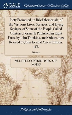 bokomslag Piety Promoted, in Brief Memorials, of the Virtuous Lives, Services, and Dying Sayings, of Some of the People Called Quakers, Formerly Published in Eight Parts, by John Tomkins, and Others, now Rev...