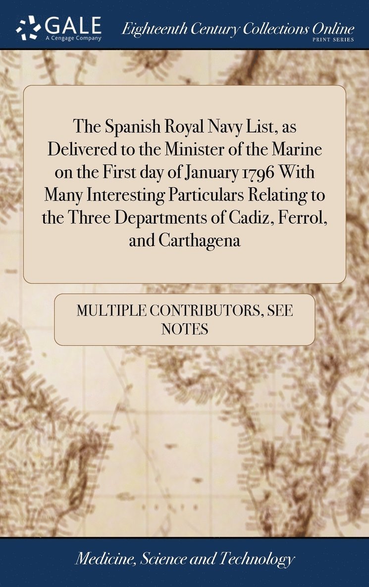 The Spanish Royal Navy List, as Delivered to the Minister of the Marine on the First day of January 1796 With Many Interesting Particulars Relating to the Three Departments of Cadiz, Ferrol, and 1