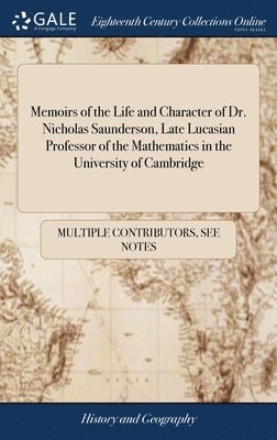 Multiple Contributors, See Notes Multiple Contributors - Memoirs of the Life and Character of Dr. Nicholas Saunderson, Late Lucasian Professor of the Mathematics in the University of Cambridge, Inbunden