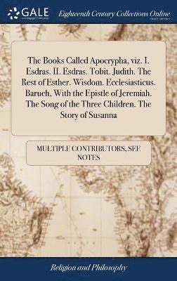 Multiple Contributors, See Notes Multiple Contributors - Books Called Apocrypha, viz. I. Esdras. II. Esdras. Tobit. Judith. The Rest of Esther. Wisdom. Ecclesiasticus. Baruch, With the Epistle of Jeremiah. The Song of the Three Children. The Story of Susanna, Inbunden