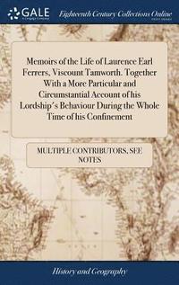 bokomslag Memoirs of the Life of Laurence Earl Ferrers, Viscount Tamworth. Together With a More Particular and Circumstantial Account of his Lordship's Behaviour During the Whole Time of his Confinement