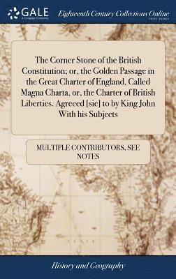 The Corner Stone of the British Constitution; or, the Golden Passage in the Great Charter of England, Called Magna Charta, or, the Charter of British Liberties. Agreeed [sic] to by King John With his 1