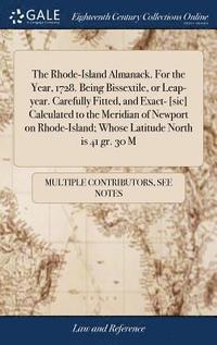 bokomslag The Rhode-Island Almanack. For the Year, 1728. Being Bissextile, or Leap-year. Carefully Fitted, and Exact- [sic] Calculated to the Meridian of Newport on Rhode-Island; Whose Latitude North is 41 gr.