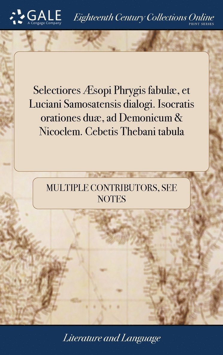Selectiores sopi Phrygis fabul, et Luciani Samosatensis dialogi. Isocratis orationes du, ad Demonicum & Nicoclem. Cebetis Thebani tabula 1