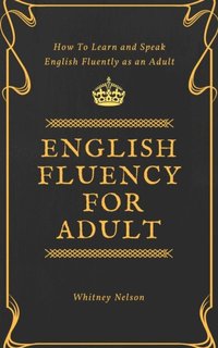 bokomslag English Fluency For Adult - How to Learn and Speak English Fluently as an Adult