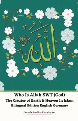 Who Is Allah SWT (God) The Creator of Earth & Heaven In Islam Bilingual Edition English Germany 1