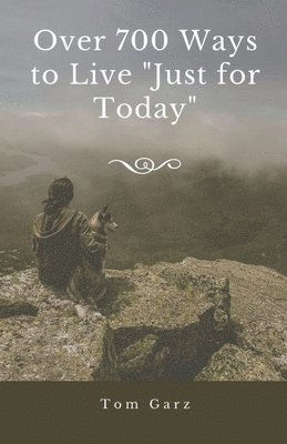 Over 700 Ways to Live &quot;Just for Today&quot; 1
