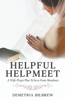 Helpful Helpmeet A Wife's Prayer Plan to Serve From Abundance 1