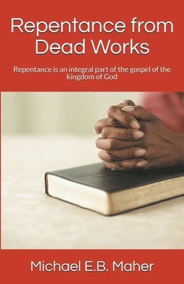 Michael E B Maher - Repentance from Dead Works, Häftad