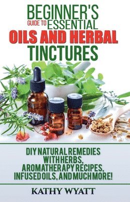 bokomslag Beginner's Guide to Essential Oils and Herbal Tinctures