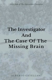 bokomslag The Investigator and The Case Of The Missing Brain