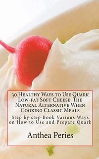 bokomslag 30 Healthy Ways to Use Quark Low-fat Soft Cheese