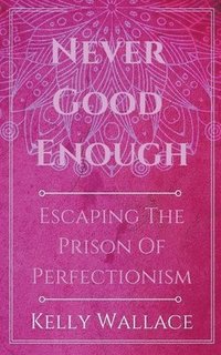 bokomslag Never Good Enough - Escaping The Prison Of Perfectionism