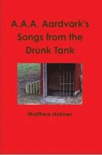 bokomslag A.A.A. Aardvark's Songs from the Drunk Tank