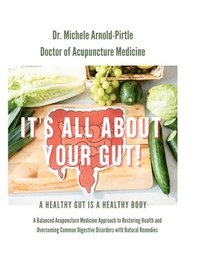 bokomslag It's All About Your Gut!: A Healthy Gut is a Healthy Body. A Balanced Acupuncture Medicine Approach to Restoring Health and Overcoming Common Digestiv