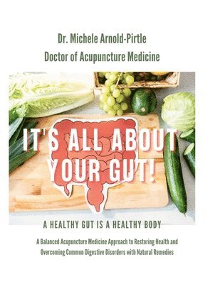 bokomslag It's All About Your Gut!: A Healthy Gut is a Healthy Body. A Balanced Acupuncture Medicine Approach to Restoring Health and Overcoming Common Digestiv