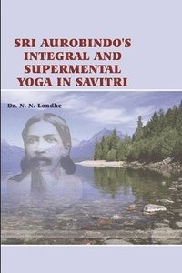 bokomslag Sri Aurobindo's Integral and Supramental Yoga in Savitri