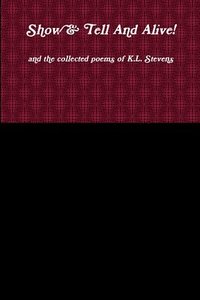 bokomslag Show & Tell And Alive! and the collected poems of K.L. Stevens