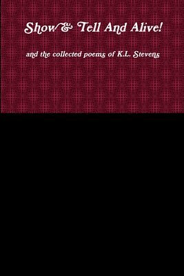bokomslag Show & Tell And Alive! and the collected poems of K.L. Stevens