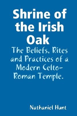 Shrine of the Irish Oak, The Beliefs, Rites and Practices of a Modern Celto-Roman Temple 1