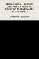 Shashikant Sutariya - Antimicrobial Activity and Phytochemical Study of Aloe Vera Gel Cruid Extract, Häftad